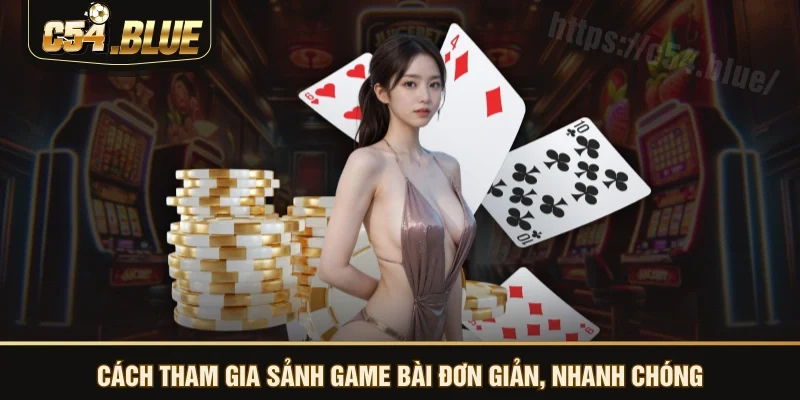Cách tham gia sảnh game bài đơn giản, nhanh chóng