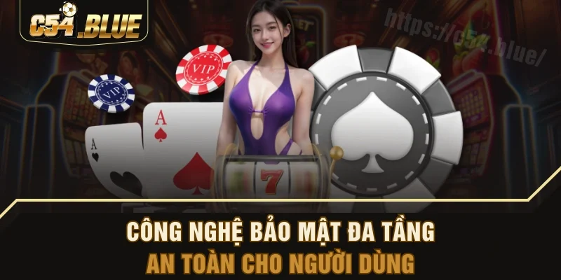Công nghệ bảo mật đa tầng, an toàn cho người dùng