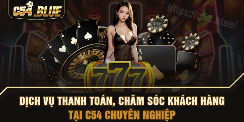 Dịch vụ thanh toán, chăm sóc khách hàng tại C54 chuyên nghiệp