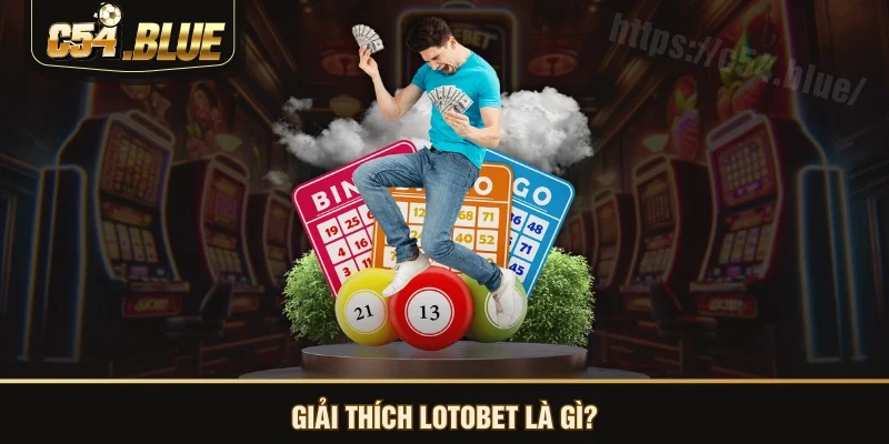 Giải thích lotobet là gì? Giải thích lotobet là gì?