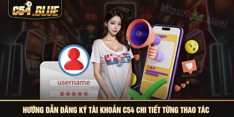Hướng dẫn đăng ký tài khoản C54 chi tiết từng thao tác 